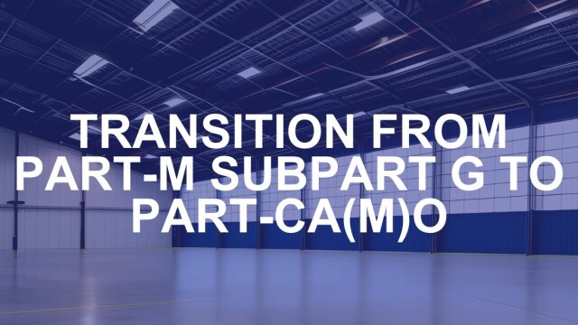 Transition from Part-M Subpart G to Part-CA(M)O
