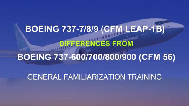 Boeing 737-7/8/9 (CFM LEAP-1B) Differences from Boeing 737-600/700/800/900 (CFM 56) General Familiarization Training