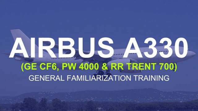 Airbus A330 (GE CF6), Airbus A330 (PW 4000) and Airbus A330 (RR Trent 700) General Familiarization