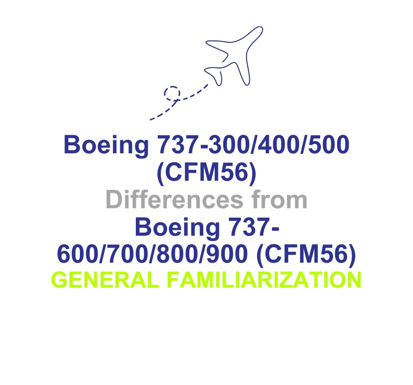 Boeing 737-300/400/500 (CFM56) Differences from Boeing 737-600/700/800/900 (CFM56) General Familiarization Training